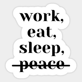 work, eat, sleep, no peace (white) Sticker